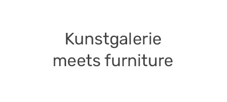 Kunstgalerie meets furniture